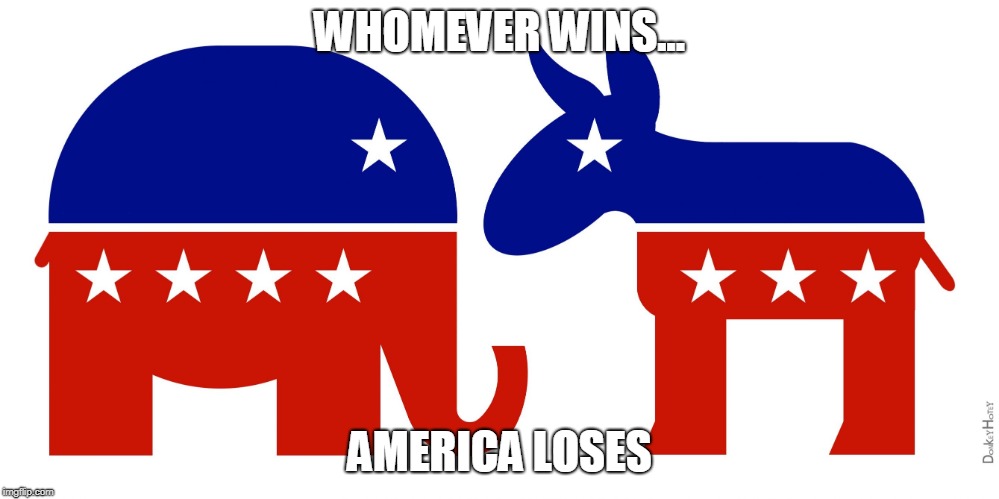 Republican and Democrat | WHOMEVER WINS... AMERICA LOSES | image tagged in republican and democrat | made w/ Imgflip meme maker