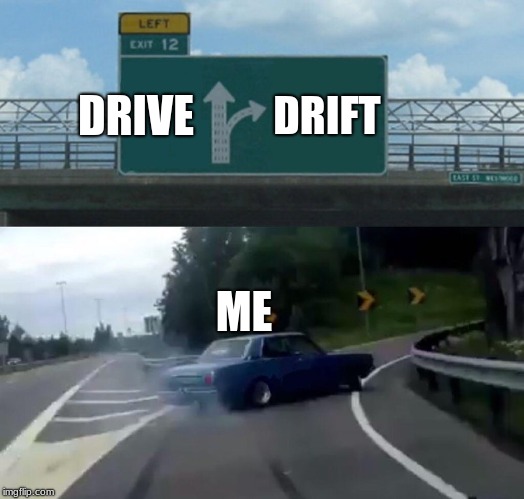 Left Exit 12 Off Ramp | DRIVE; DRIFT; ME | image tagged in memes,left exit 12 off ramp | made w/ Imgflip meme maker