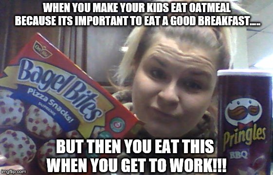 WHEN YOU MAKE YOUR KIDS EAT OATMEAL BECAUSE ITS IMPORTANT TO EAT A GOOD BREAKFAST..... BUT THEN YOU EAT THIS WHEN YOU GET TO WORK!!! | image tagged in food,kids | made w/ Imgflip meme maker