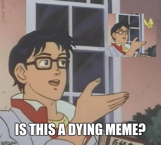 R.I.P. |  IS THIS A DYING MEME? | image tagged in memes,is this a pigeon,dead memes,dead meme,rip | made w/ Imgflip meme maker