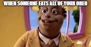 WHEN SOMEONE EATS ALL OF YOUR OREO | image tagged in anti joke chicken | made w/ Imgflip meme maker