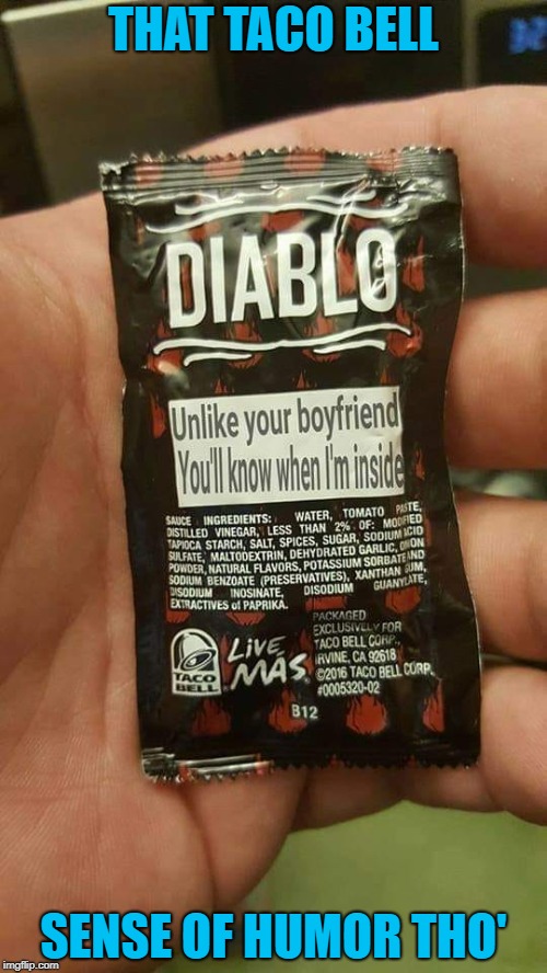 Gotta love that humor in advertising! | THAT TACO BELL; SENSE OF HUMOR THO' | image tagged in taco bell,memes,diablo,funny,hot sauce,sense of humor | made w/ Imgflip meme maker