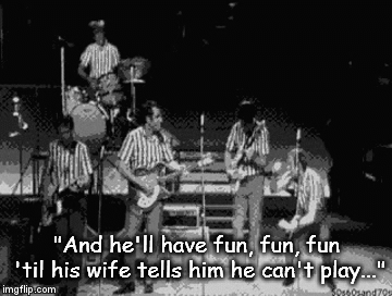 "And he'll have fun, fun, fun 'til his wife tells him he can't play..." | image tagged in gifs | made w/ Imgflip video-to-gif maker