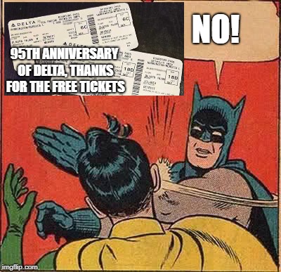 Batman Slapping Robin | NO! 95TH ANNIVERSARY OF DELTA, THANKS FOR THE FREE TICKETS | image tagged in memes,batman slapping robin | made w/ Imgflip meme maker