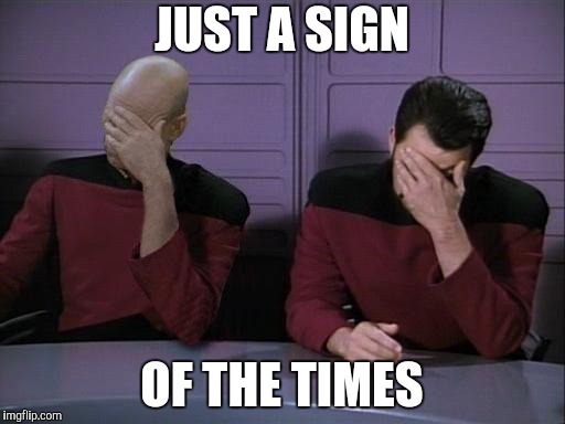 Double Facepalm | JUST A SIGN OF THE TIMES | image tagged in double facepalm | made w/ Imgflip meme maker