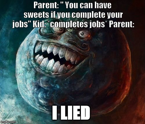 I Lied 2 |  Parent: " You can have sweets if you complete your jobs" Kid: *completes jobs* Parent:; I LIED | image tagged in memes,i lied 2 | made w/ Imgflip meme maker