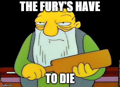 That's a paddlin' Meme | THE FURY'S HAVE; TO DIE | image tagged in memes,that's a paddlin' | made w/ Imgflip meme maker
