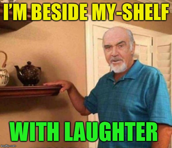 I’M BESIDE MY-SHELF WITH LAUGHTER | made w/ Imgflip meme maker