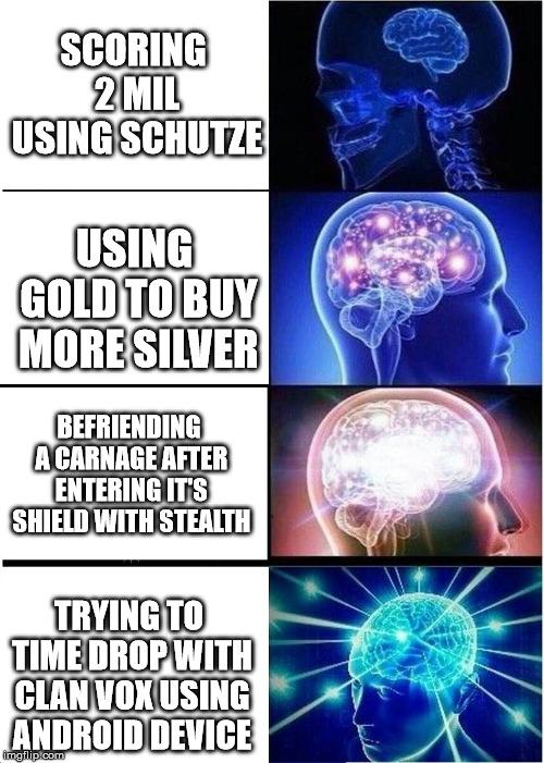 Expanding Brain Meme | SCORING 2 MIL USING SCHUTZE; USING GOLD TO BUY MORE SILVER; BEFRIENDING A CARNAGE AFTER ENTERING IT'S SHIELD WITH STEALTH; TRYING TO TIME DROP WITH CLAN VOX USING ANDROID DEVICE | image tagged in memes,expanding brain | made w/ Imgflip meme maker