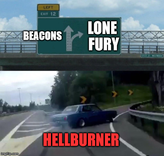 Left Exit 12 Off Ramp Meme | BEACONS; LONE FURY; HELLBURNER | image tagged in memes,left exit 12 off ramp | made w/ Imgflip meme maker