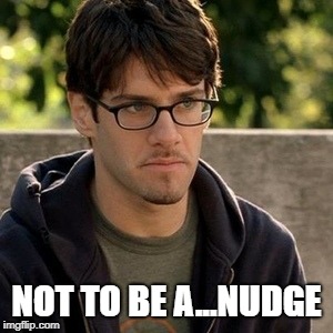 NOT TO BE A...NUDGE | made w/ Imgflip meme maker