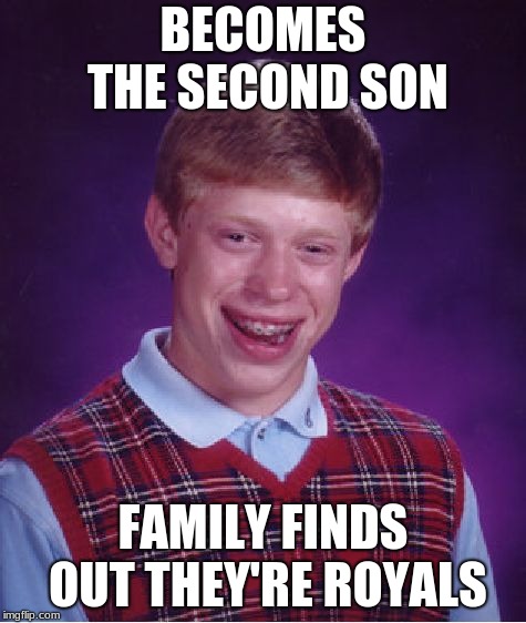 Bad Luck Brian Meme | BECOMES THE SECOND SON FAMILY FINDS OUT THEY'RE ROYALS | image tagged in memes,bad luck brian | made w/ Imgflip meme maker