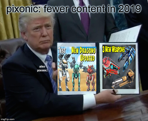 Trump Bill Signing Meme | pixonic: fewer content in 2019; also pixonic: | image tagged in memes,trump bill signing | made w/ Imgflip meme maker
