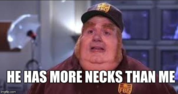 Fat Bastard | HE HAS MORE NECKS THAN ME | image tagged in fat bastard | made w/ Imgflip meme maker