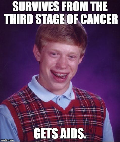Bad Luck Brian Meme | SURVIVES FROM THE THIRD STAGE OF CANCER; GETS AIDS. | image tagged in memes,bad luck brian | made w/ Imgflip meme maker