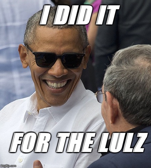 Obama Did It For The Lulz | I DID IT; FOR THE LULZ | image tagged in obama,did it,lulz | made w/ Imgflip meme maker