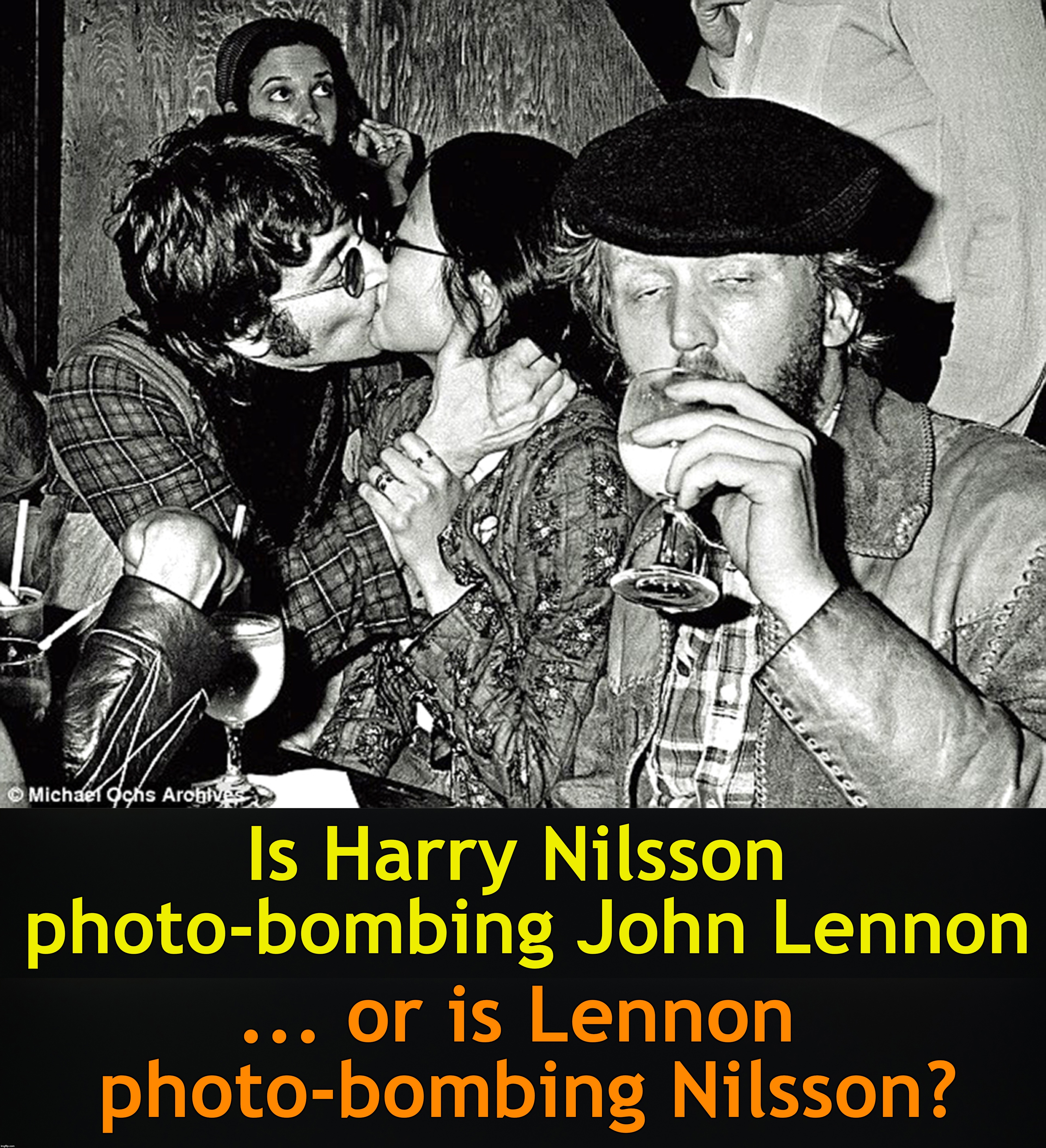 The really sad part is that we will never be able to ask them | Is Harry Nilsson photo-bombing John Lennon; ... or is Lennon photo-bombing Nilsson? | image tagged in john lennon | made w/ Imgflip meme maker