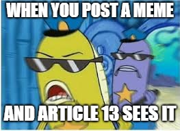 THIS A ROBBRY! | WHEN YOU POST A MEME; AND ARTICLE 13 SEES IT | image tagged in this a robbry | made w/ Imgflip meme maker