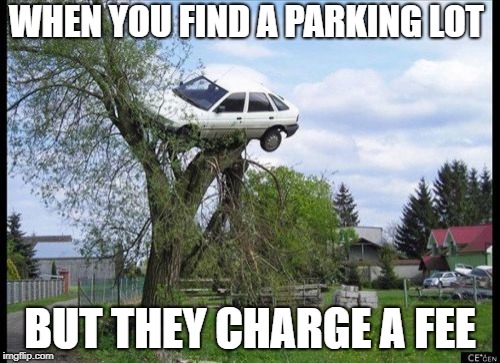 Secure Parking | WHEN YOU FIND A PARKING LOT; BUT THEY CHARGE A FEE | image tagged in memes,secure parking | made w/ Imgflip meme maker