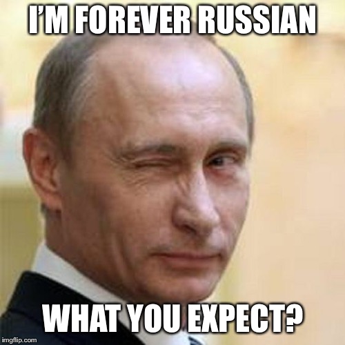 Putin Winking | I’M FOREVER RUSSIAN WHAT YOU EXPECT? | image tagged in putin winking | made w/ Imgflip meme maker