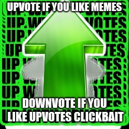 upvote | UPVOTE IF YOU LIKE MEMES; DOWNVOTE IF YOU LIKE UPVOTES CLICKBAIT | image tagged in upvote | made w/ Imgflip meme maker