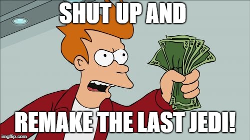 Shut Up And Take My Money Fry | SHUT UP AND; REMAKE THE LAST JEDI! | image tagged in memes,shut up and take my money fry | made w/ Imgflip meme maker