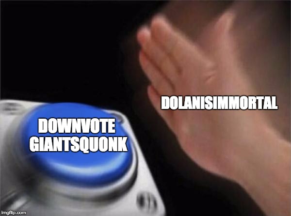 Blank Nut Button Meme | DOLANISIMMORTAL DOWNVOTE GIANTSQUONK | image tagged in memes,blank nut button | made w/ Imgflip meme maker
