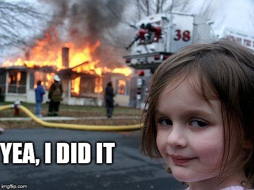 Disaster Girl Meme | YEA, I DID IT | image tagged in memes,disaster girl | made w/ Imgflip meme maker