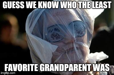 Take the plastic bag challenge to cure stupidity | GUESS WE KNOW WHO THE LEAST; FAVORITE GRANDPARENT WAS | image tagged in take the plastic bag challenge to cure stupidity | made w/ Imgflip meme maker