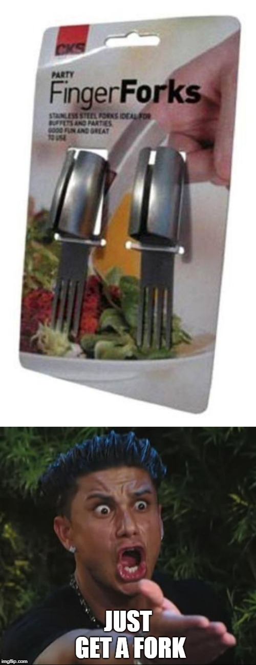 Forks, they work too. | JUST GET A FORK | image tagged in memes,dj pauly d,wtf | made w/ Imgflip meme maker