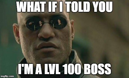 Matrix Morpheus | WHAT IF I TOLD YOU; I'M A LVL 100 BOSS | image tagged in memes,matrix morpheus | made w/ Imgflip meme maker