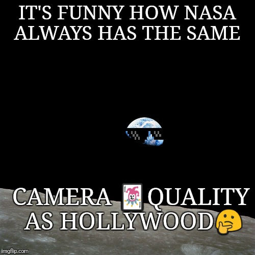NASA - Apollo 8 - Earthrise - HD (2400x2400) | IT'S FUNNY HOW NASA ALWAYS HAS THE SAME; CAMERA 🃏QUALITY AS HOLLYWOOD🤔 | image tagged in nasa - apollo 8 - earthrise - hd 2400x2400 | made w/ Imgflip meme maker