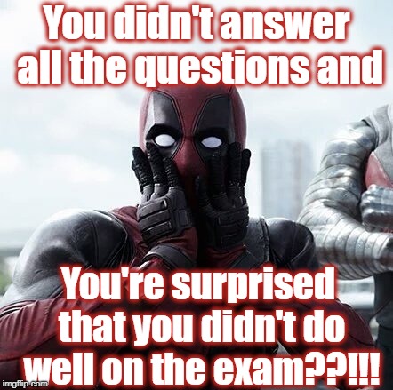 Deadpool Surprised | You didn't answer all the questions and; You're surprised that you didn't do well on the exam??!!! | image tagged in memes,deadpool surprised | made w/ Imgflip meme maker