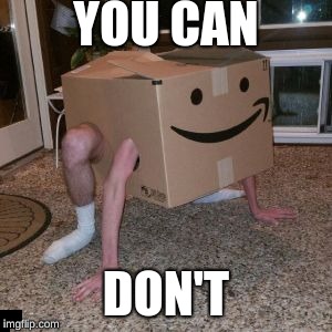 Amazon Box Guy | YOU CAN; DON'T | image tagged in amazon box guy | made w/ Imgflip meme maker