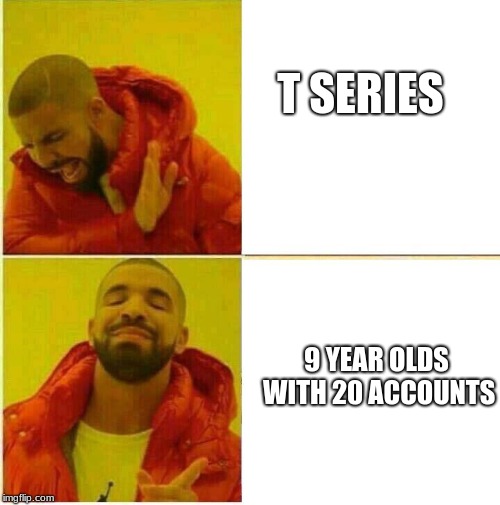 Nah yeah | T SERIES; 9 YEAR OLDS WITH 20 ACCOUNTS | image tagged in nah yeah | made w/ Imgflip meme maker