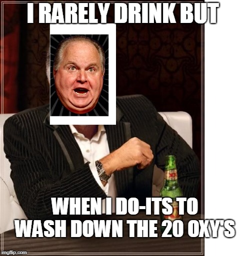 I RARELY DRINK BUT; WHEN I DO-ITS TO WASH DOWN THE 20 OXY'S | image tagged in oxy-limbaugh | made w/ Imgflip meme maker