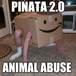 Amazon Box Guy | PINATA 2.0; ANIMAL ABUSE | image tagged in amazon box guy | made w/ Imgflip meme maker