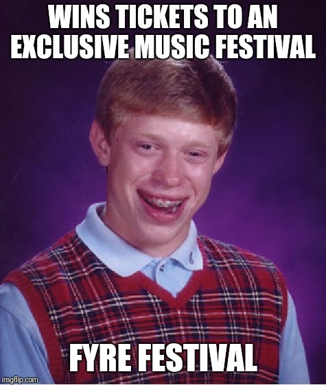 Bad Luck Brian Meme | WINS TICKETS TO AN EXCLUSIVE MUSIC FESTIVAL; FYRE FESTIVAL | image tagged in memes,bad luck brian | made w/ Imgflip meme maker