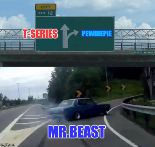 Left Exit 12 Off Ramp | T-SERIES; PEWDIEPIE; MR.BEAST | image tagged in memes,left exit 12 off ramp | made w/ Imgflip meme maker