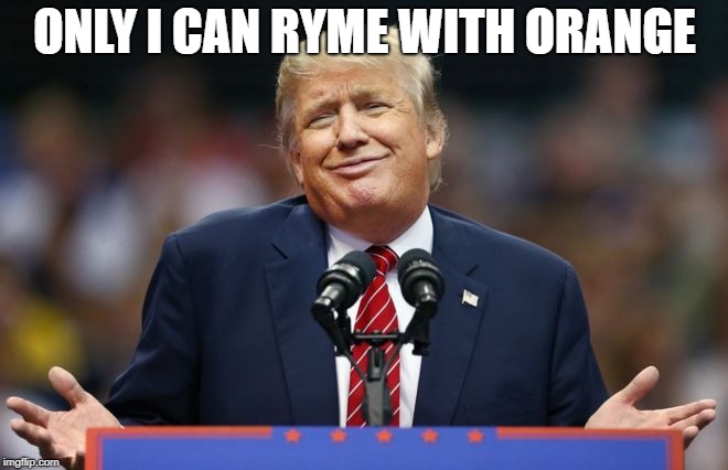 Constipated Trump | ONLY I CAN RYME WITH ORANGE | image tagged in constipated trump | made w/ Imgflip meme maker