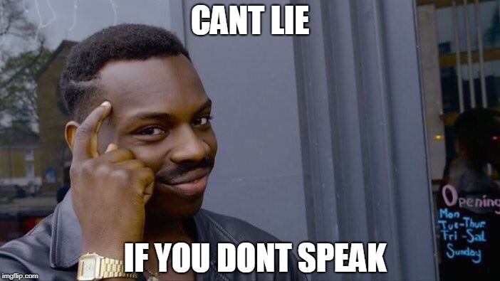 Roll Safe Think About It Meme | CANT LIE; IF YOU DONT SPEAK | image tagged in memes,roll safe think about it | made w/ Imgflip meme maker