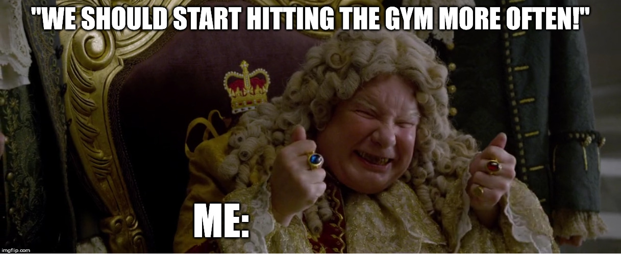 That Obnoxious Gym Buddy | "WE SHOULD START HITTING THE GYM MORE OFTEN!"; ME: | image tagged in gym,new years resolutions,diet,pirates of the carribean,english,movies | made w/ Imgflip meme maker
