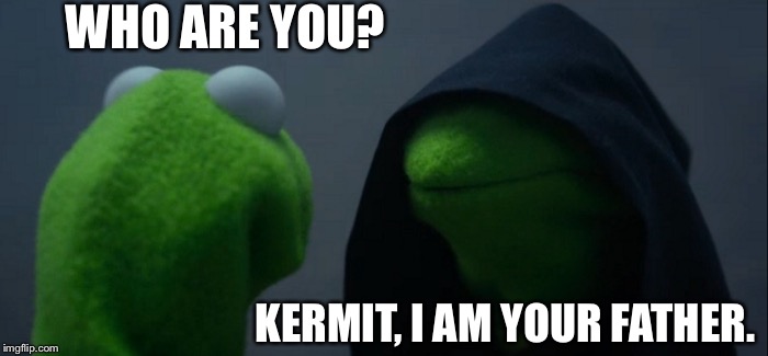 Evil Kermit | WHO ARE YOU? KERMIT, I AM YOUR FATHER. | image tagged in memes,evil kermit | made w/ Imgflip meme maker