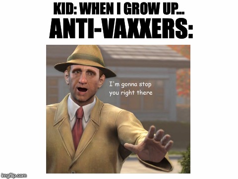 Anti-vaxxers, the reason two-year-olds have a midlife crisis.  | ANTI-VAXXERS:; KID: WHEN I GROW UP... | image tagged in memes,funny,dank memes,anti vax,fallout 4,vaccines | made w/ Imgflip meme maker