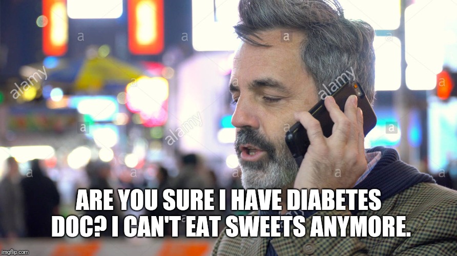 ARE YOU SURE I HAVE DIABETES DOC? I CAN'T EAT SWEETS ANYMORE. | made w/ Imgflip meme maker