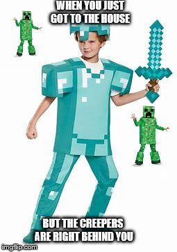 Playing Minecraft RN | WHEN YOU JUST GOT TO THE HOUSE; BUT THE CREEPERS ARE RIGHT BEHIND YOU | image tagged in minecraft,creeper | made w/ Imgflip meme maker