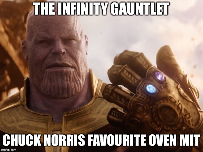 Thanos Smile | THE INFINITY GAUNTLET CHUCK NORRIS FAVOURITE OVEN MIT | image tagged in thanos smile | made w/ Imgflip meme maker