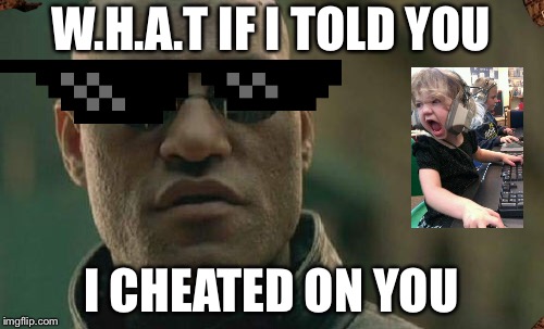 Matrix Morpheus Meme | W.H.A.T IF I TOLD YOU; I CHEATED ON YOU | image tagged in memes,matrix morpheus | made w/ Imgflip meme maker