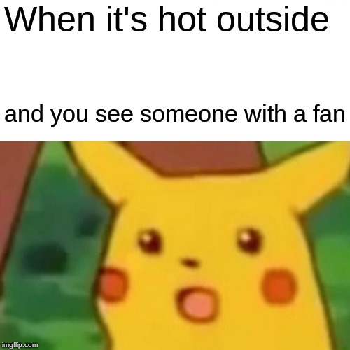 Surprised Pikachu | When it's hot outside; and you see someone with a fan | image tagged in memes,surprised pikachu | made w/ Imgflip meme maker