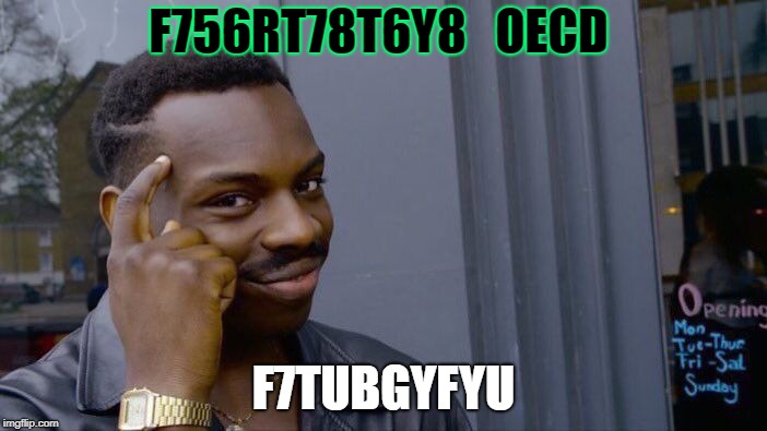 Roll Safe Think About It | F756RT78T6Y8   OECD; F7TUBGYFYU | image tagged in memes,roll safe think about it | made w/ Imgflip meme maker
